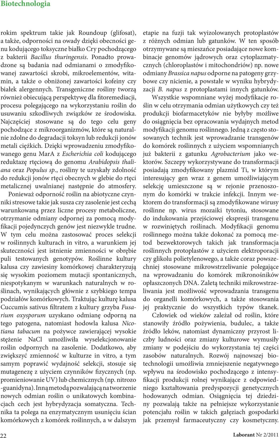 Transgeniczne rośliny tworzą również obiecującą perspektywę dla fitoremediacji, procesu polegającego na wykorzystaniu roślin do usuwaniu szkodliwych związków ze środowiska.