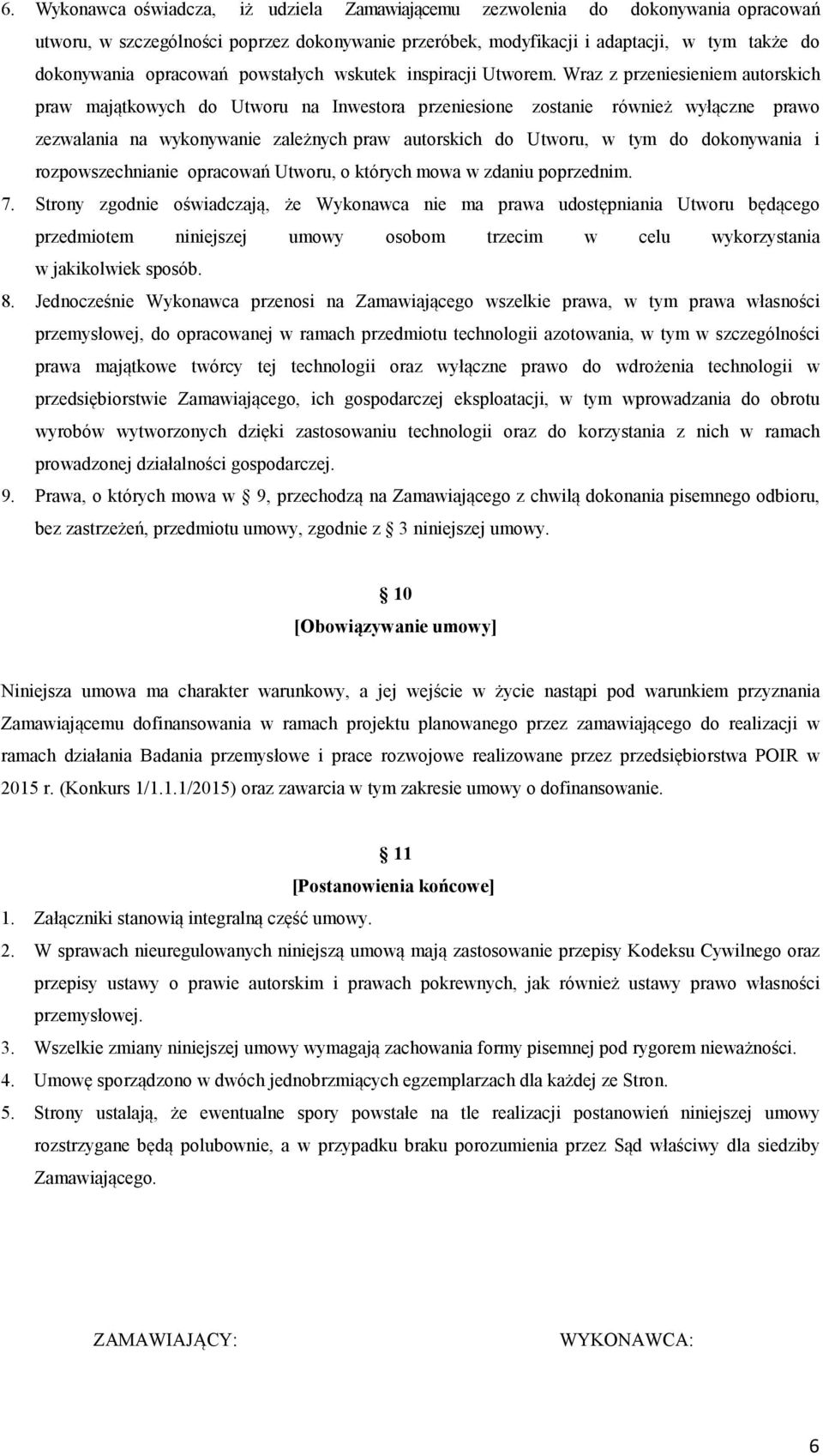 Wraz z przeniesieniem autorskich praw majątkowych do Utworu na Inwestora przeniesione zostanie również wyłączne prawo zezwalania na wykonywanie zależnych praw autorskich do Utworu, w tym do