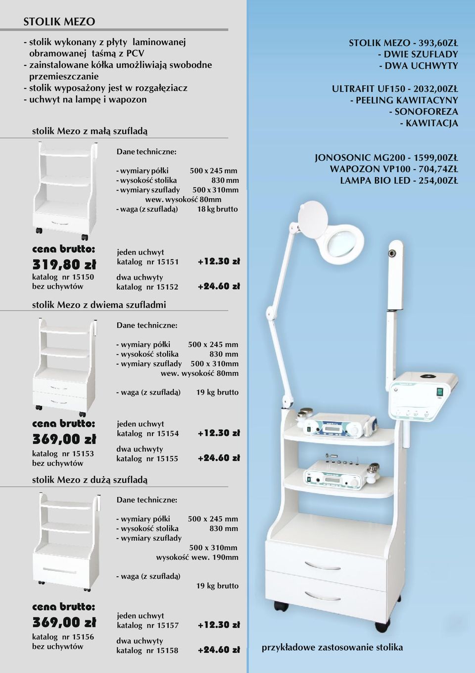 wysokość 80mm - waga (z szufladą) 18 kg brutto STOLIK MEZO - 393,60ZŁ - DWIE SZUFLADY - DWA UCHWYTY ULTRAFIT UF150-2032,00ZŁ - PEELING KAWITACYNY - SONOFOREZA - KAWITACJA JONOSONIC MG200-1599,00ZŁ