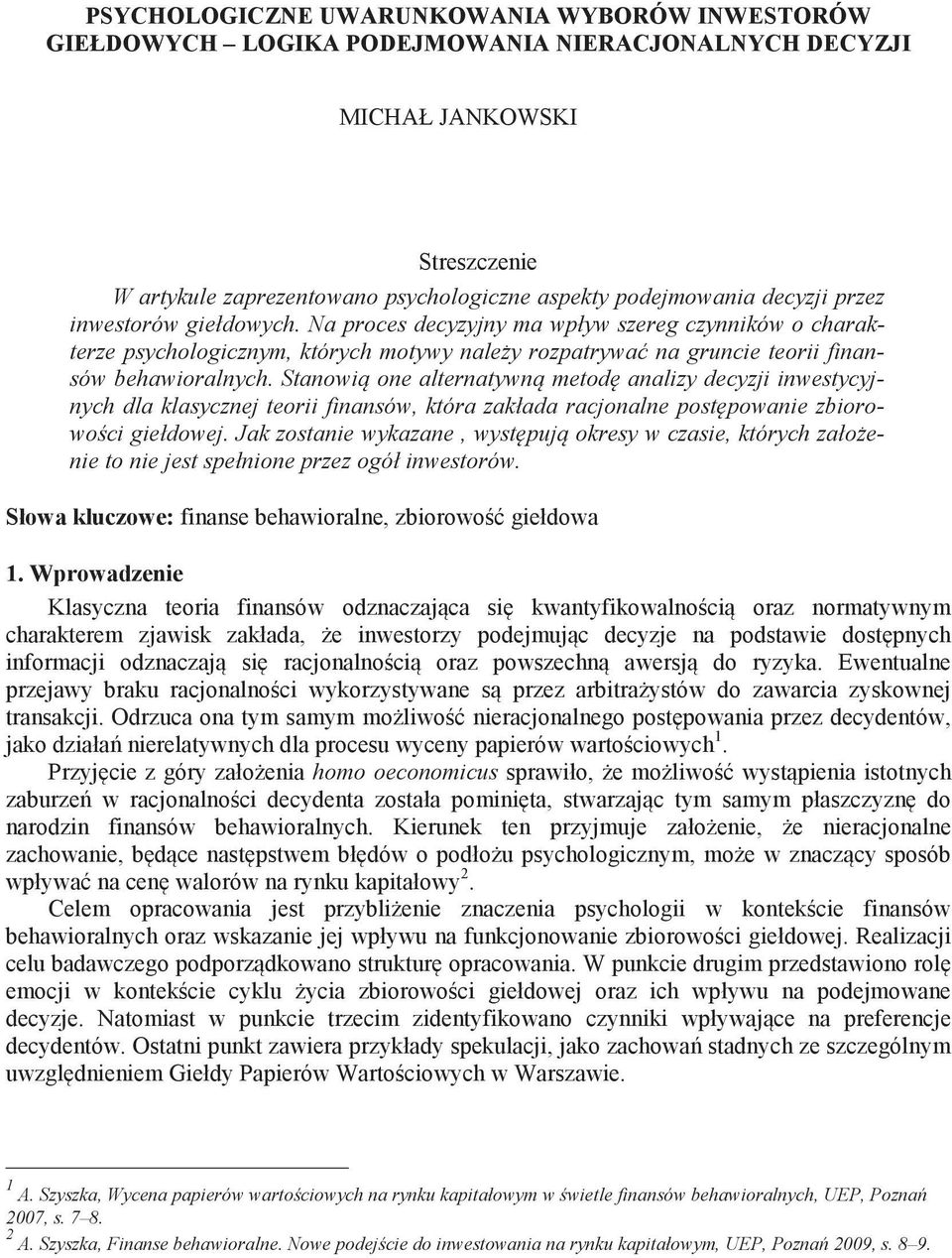 Stanowi one alternatywn metod analizy decyzji inwestycyjnych dla klasycznej teorii finansów, która zakłada racjonalne post powanie zbiorowo ci giełdowej.