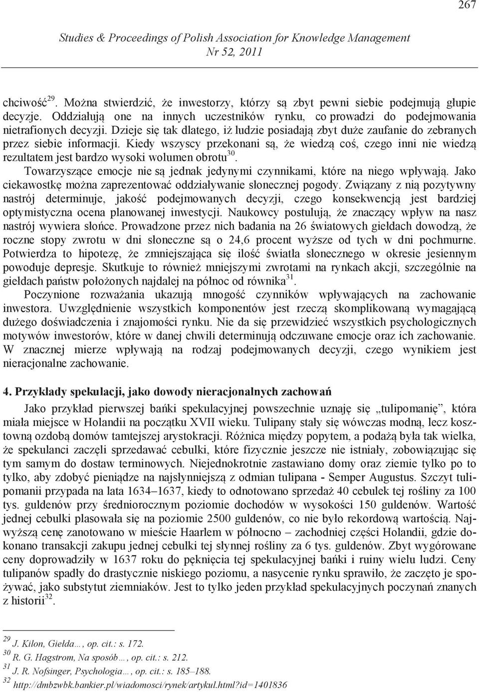 Kiedy wszyscy przekonani s, e wiedz co, czego inni nie wiedz rezultatem jest bardzo wysoki wolumen obrotu 30. Towarzysz ce emocje nie s jednak jedynymi czynnikami, które na niego wpływaj.