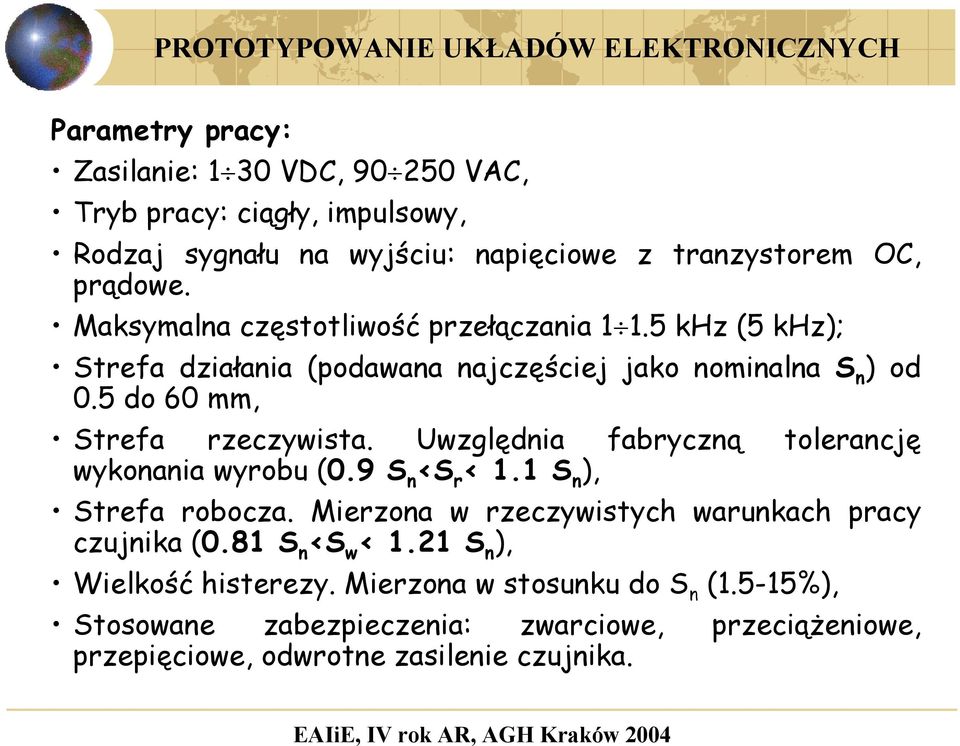 Uwzględnia fabryczną tolerancję wykonania wyrobu (0.9 S n <S r < 1.1 S n ), Strefa robocza. Mierzona w rzeczywistych warunkach pracy czujnika (0.