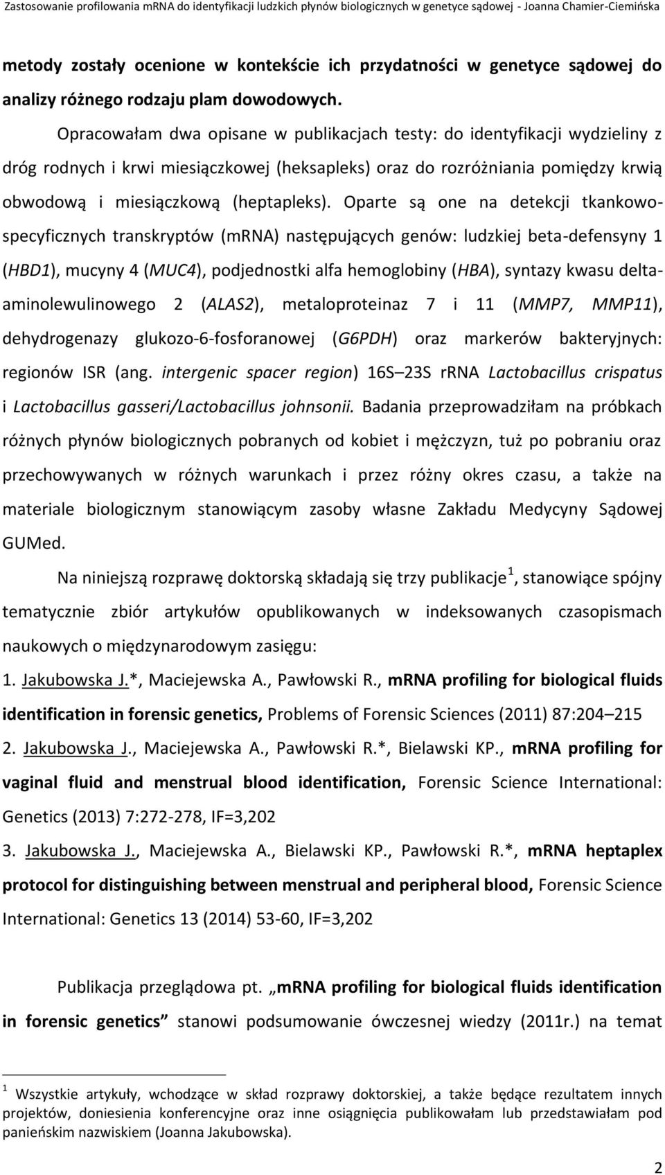 Oparte są one na detekcji tkankowospecyficznych transkryptów (mrna) następujących genów: ludzkiej beta-defensyny 1 (HBD1), mucyny 4 (MUC4), podjednostki alfa hemoglobiny (HBA), syntazy kwasu