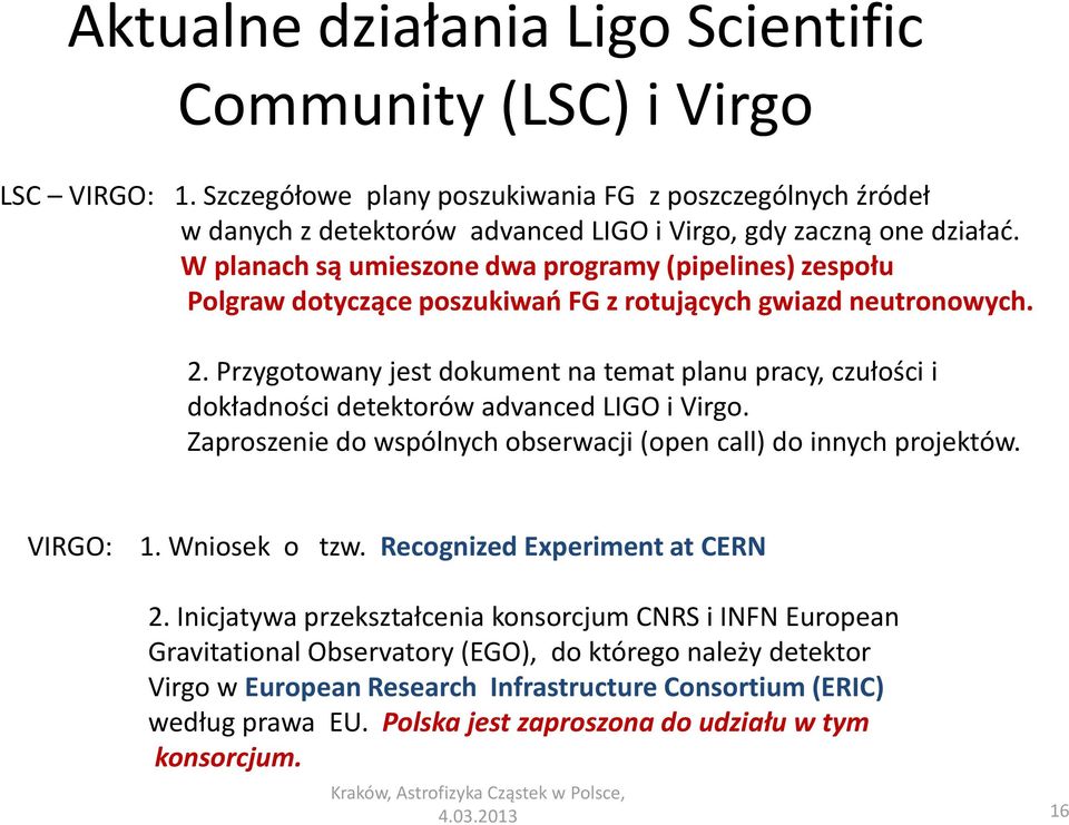 Przygotowany jest dokument na temat planu pracy, czułości i dokładności detektorów advanced LIGO i Virgo. Zaproszenie do wspólnych obserwacji (open call) do innych projektów. VIRGO: 1. Wniosek o tzw.