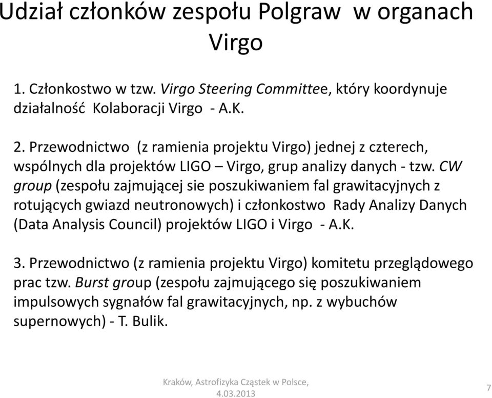 CW group (zespołu zajmującej sie poszukiwaniem fal grawitacyjnych z rotujących gwiazd neutronowych) i członkostwo Rady Analizy Danych (Data Analysis Council) projektów