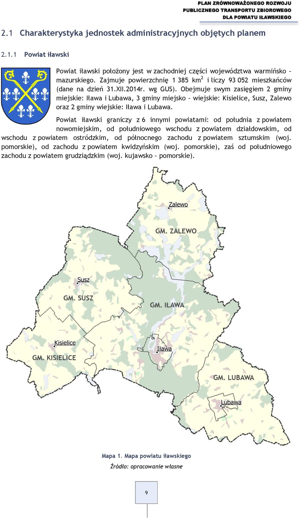 Obejmuje swym zasięgiem 2 gminy miejskie: Iława i Lubawa, 3 gminy miejsko wiejskie: Kisielice, Susz, Zalewo oraz 2 gminy wiejskie: Iława i Lubawa.