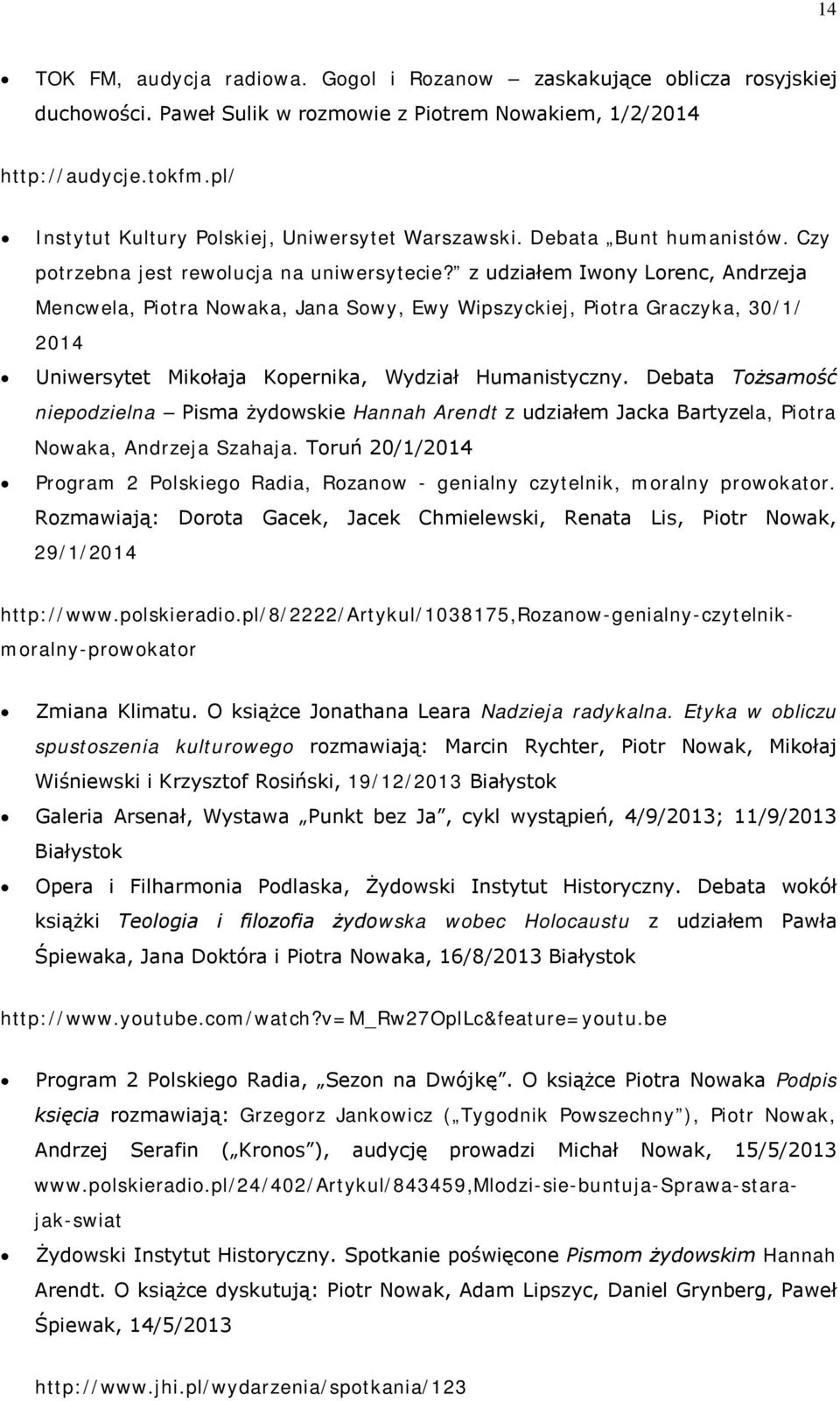 z udziałem Iwony Lorenc, Andrzeja Mencwela, Piotra Nowaka, Jana Sowy, Ewy Wipszyckiej, Piotra Graczyka, 30/1/ 2014 Uniwersytet Mikołaja Kopernika, Wydział Humanistyczny.