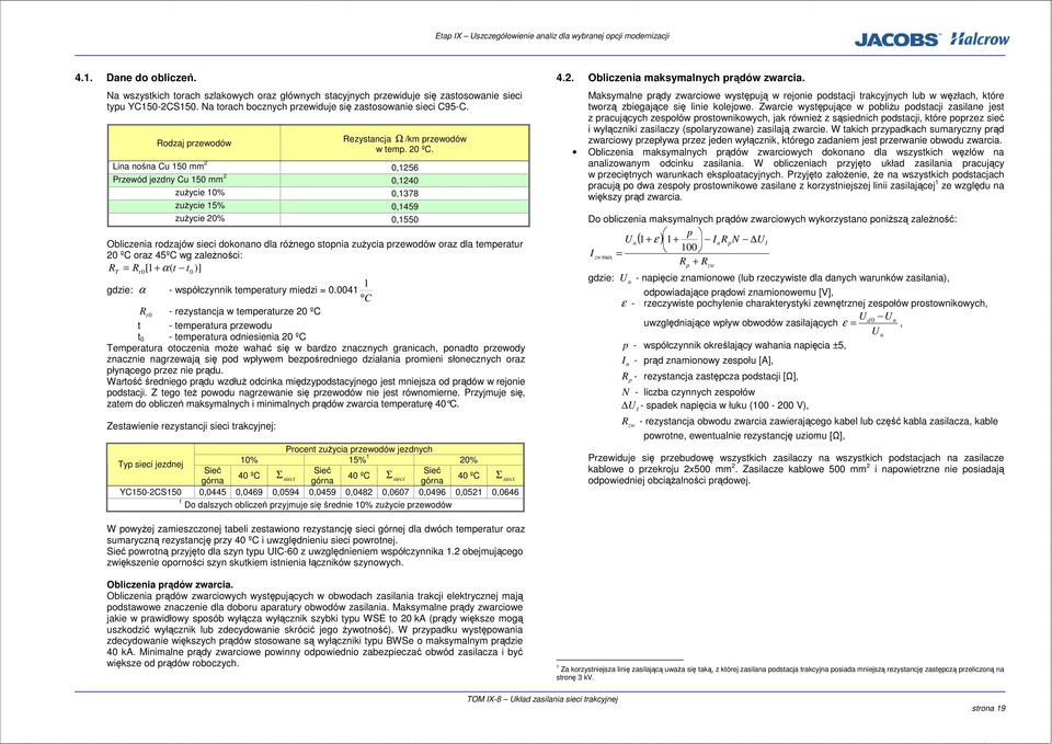Lina nośna Cu 150 mm 0,156 Przewód jezdny Cu 150 mm 0,140 zużycie 10% 0,1378 zużycie 15% 0,1459 zużycie 0% 0,1550 Obliczenia rodzajów sieci dokonano dla różnego stopnia zużycia przewodów oraz dla