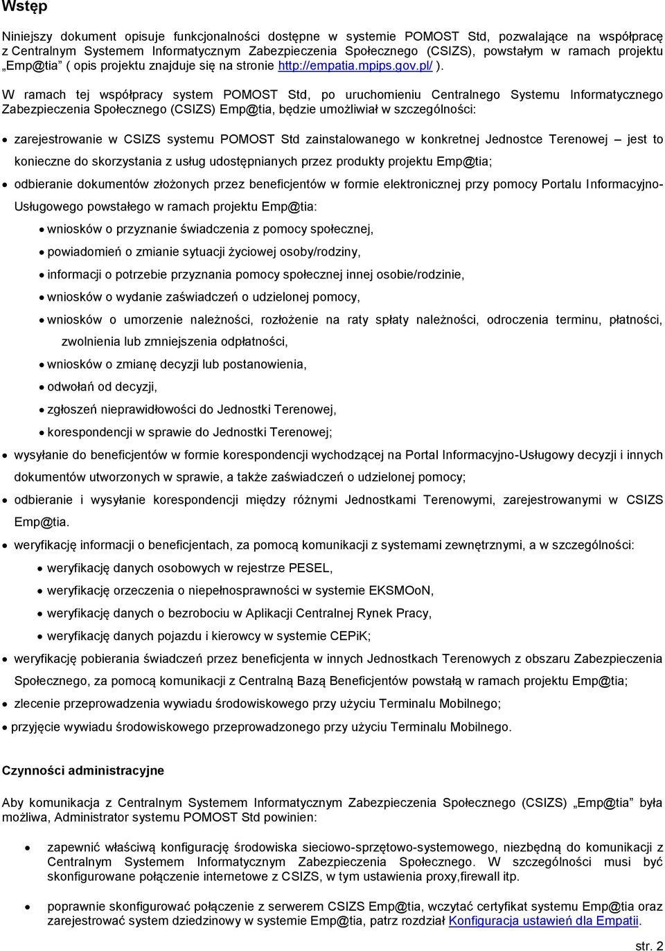 W ramach tej współpracy system POMOST Std, po uruchomieniu Centralnego Systemu Informatycznego Zabezpieczenia Społecznego (CSIZS) Emp@tia, będzie umożliwiał w szczególności: zarejestrowanie w CSIZS