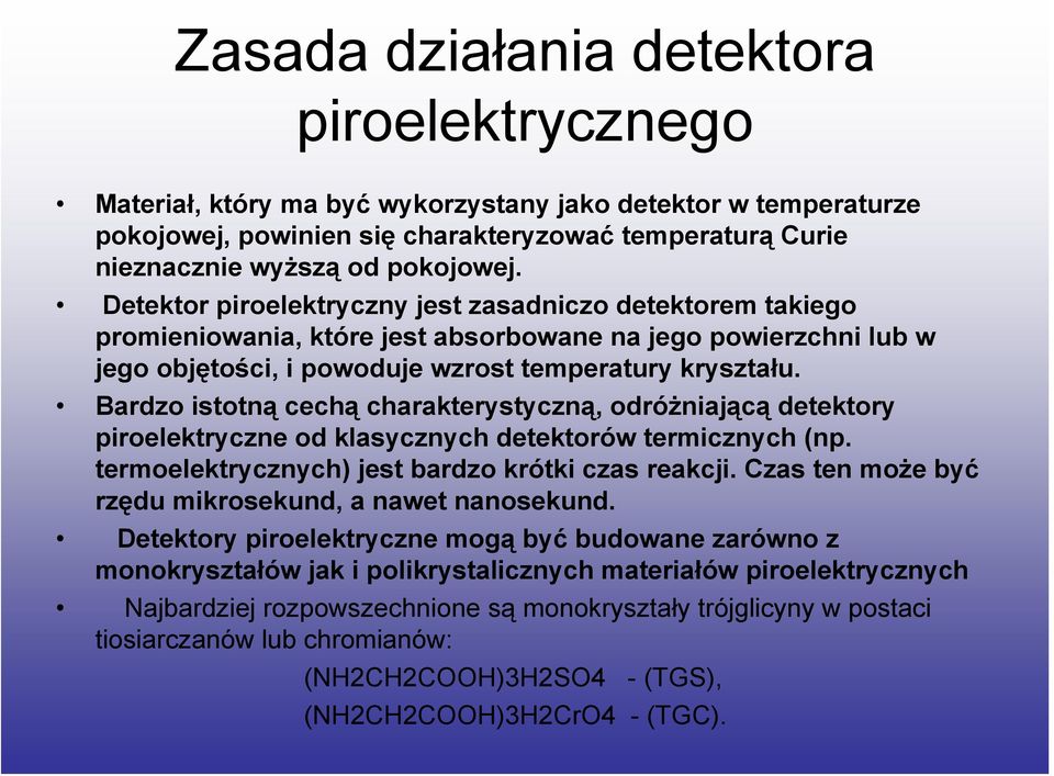 Bardzo istotną cechą charakterystyczną, odróżniającą detektory piroelektryczne od klasycznych detektorów termicznych (np. termoelektrycznych) jest bardzo krótki czas reakcji.