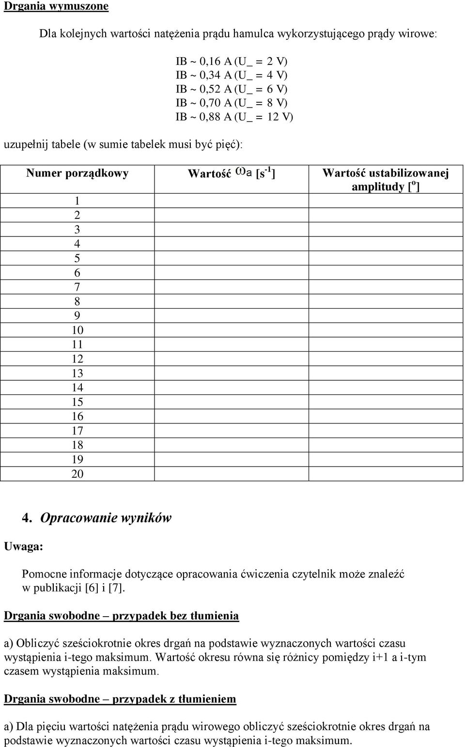 Opracowanie wyników Uwaga: Pomocne informacje dotyczące opracowania ćwiczenia czytelnik może znaleźć w publikacji [6] i [7].