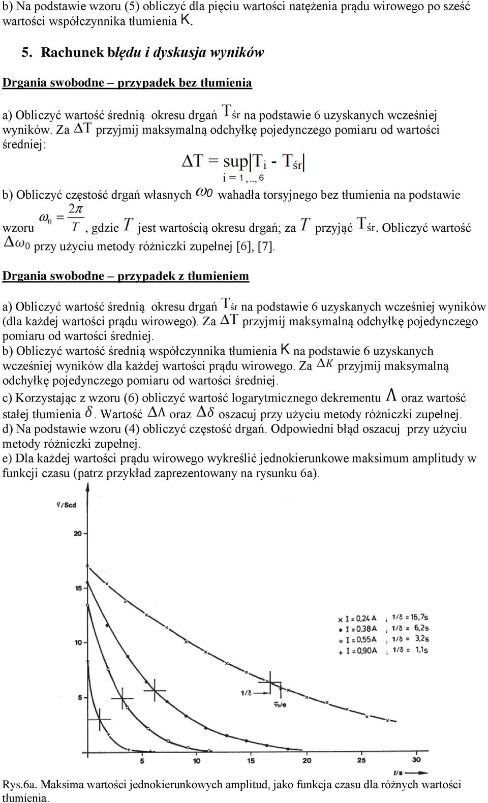 Za przyjmij maksymalną odchyłkę pojedynczego pomiaru od wartości średniej: b) Obliczyć częstość drgań własnych wahadła torsyjnego bez tłumienia na podstawie wzoru, gdzie jest wartością okresu drgań;