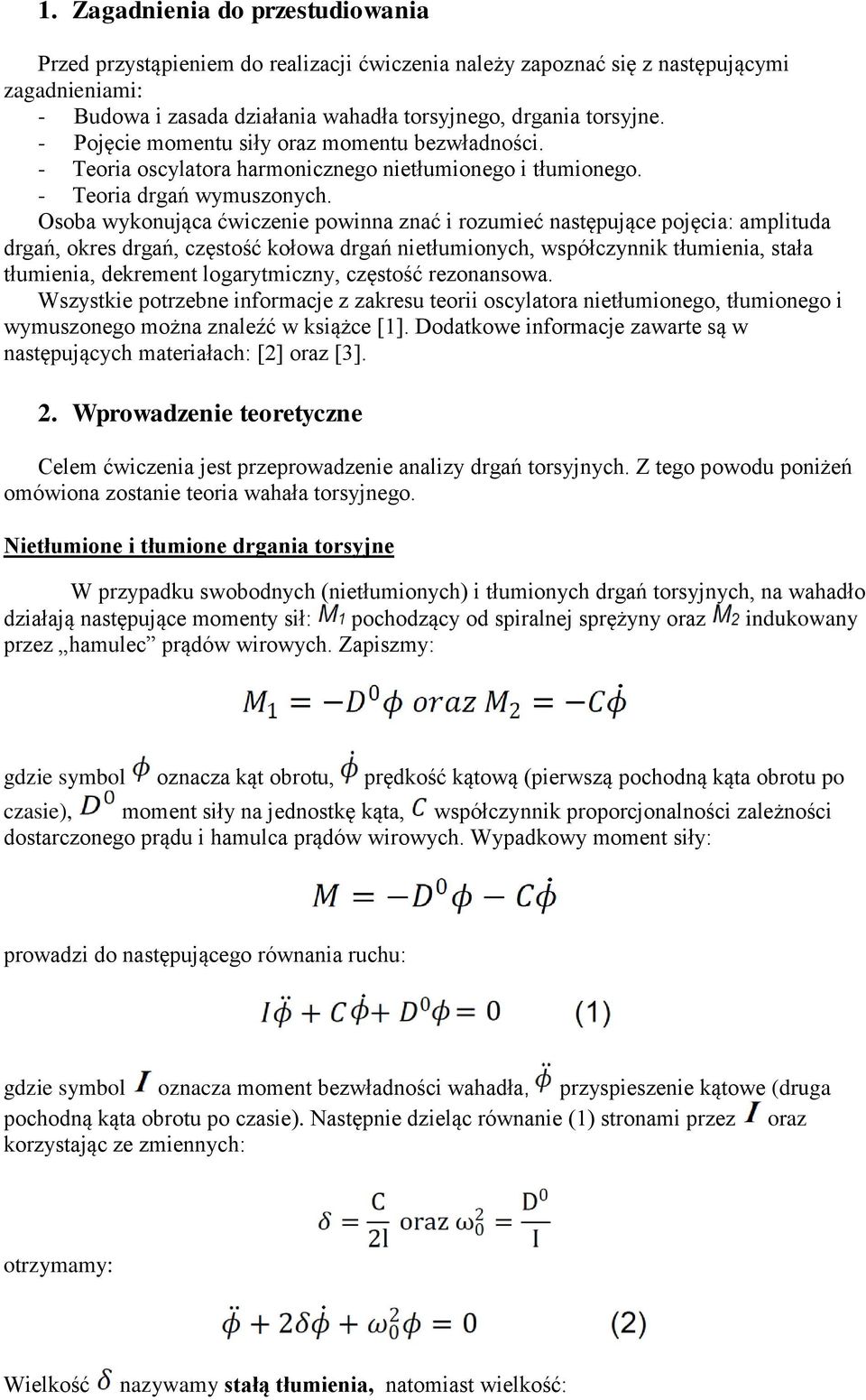 Osoba wykonująca ćwiczenie powinna znać i rozumieć następujące pojęcia: amplituda drgań, okres drgań, częstość kołowa drgań nietłumionych, współczynnik tłumienia, stała tłumienia, dekrement