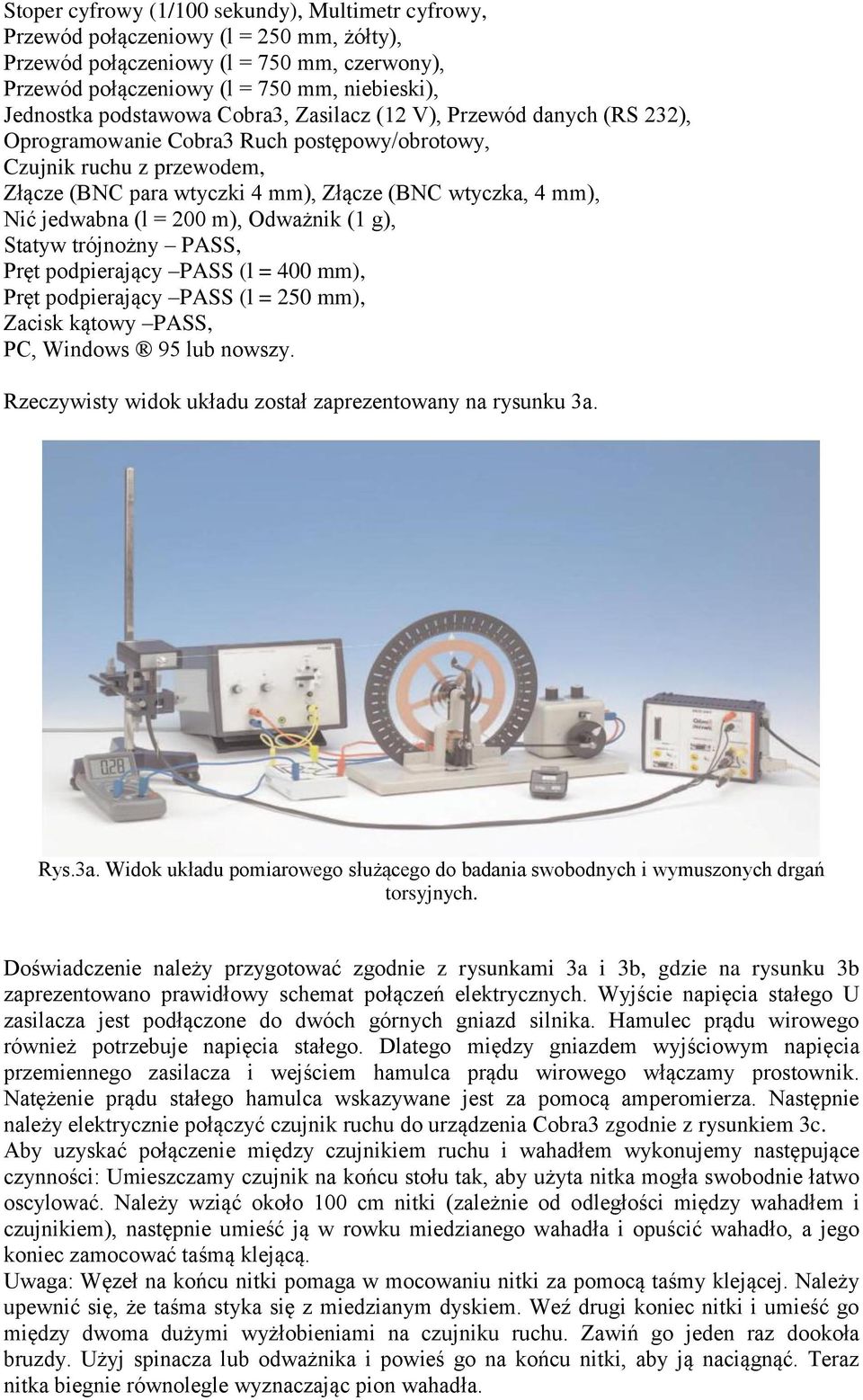 jedwabna (l = 200 m), Odważnik (1 g), Statyw trójnożny PASS, Pręt podpierający PASS (l = 400 mm), Pręt podpierający PASS (l = 250 mm), Zacisk kątowy PASS, PC, Windows 95 lub nowszy.