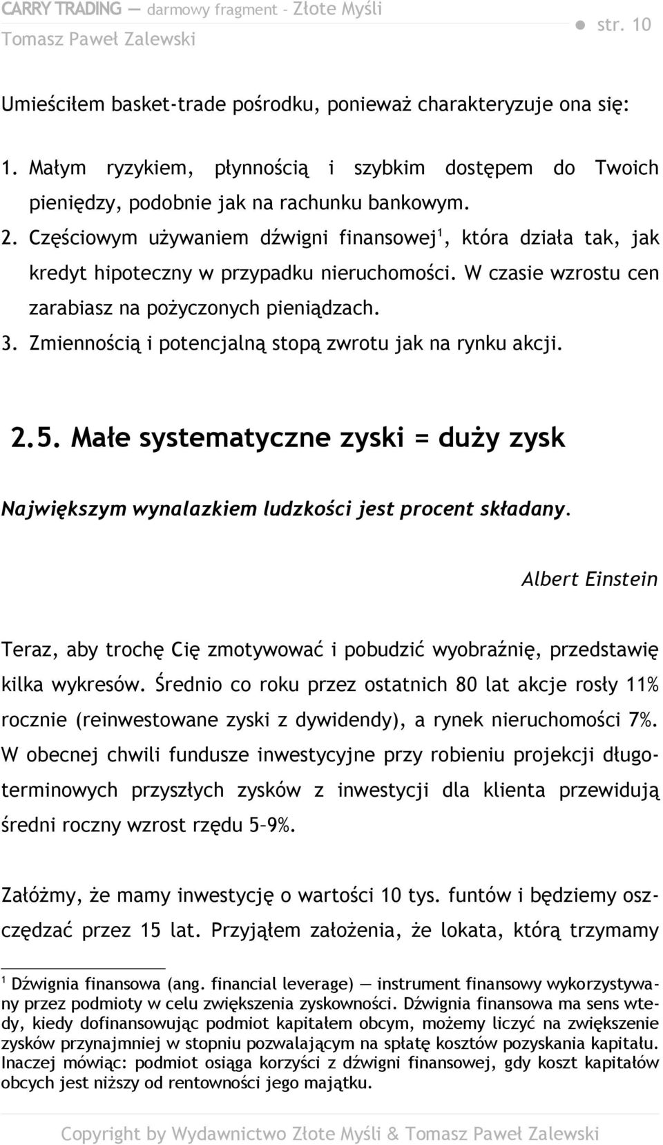 Zmiennością i potencjalną stopą zwrotu jak na rynku akcji. 2.5. Małe systematyczne zyski = duży zysk Największym wynalazkiem ludzkości jest procent składany.