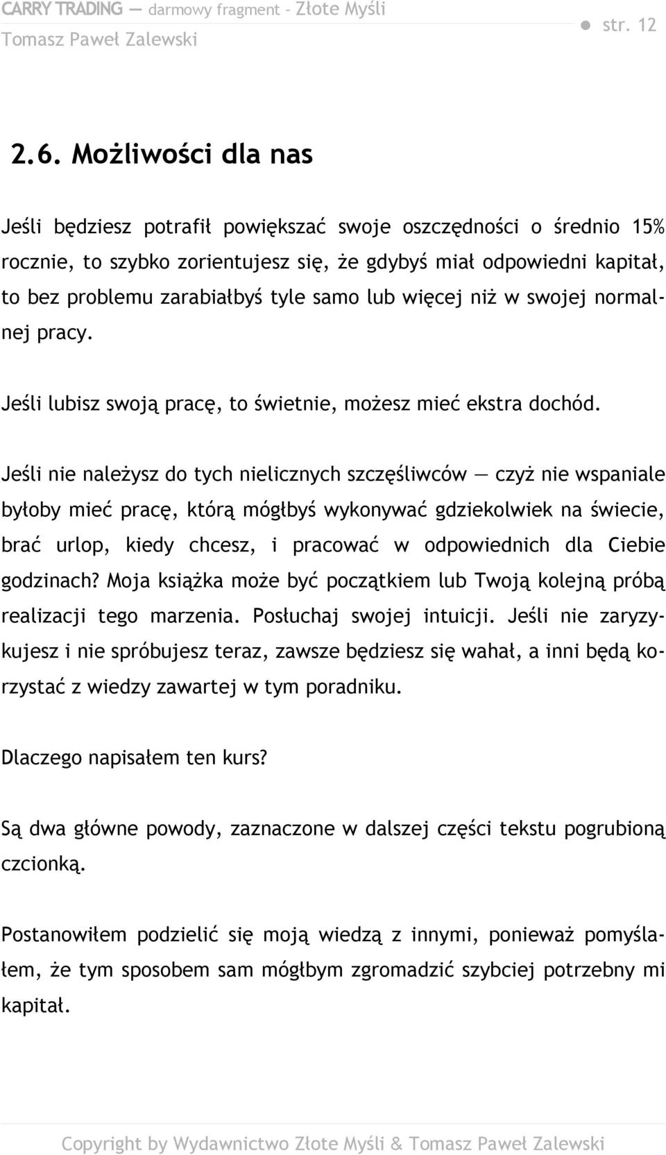 lub więcej niż w swojej normalnej pracy. Jeśli lubisz swoją pracę, to świetnie, możesz mieć ekstra dochód.