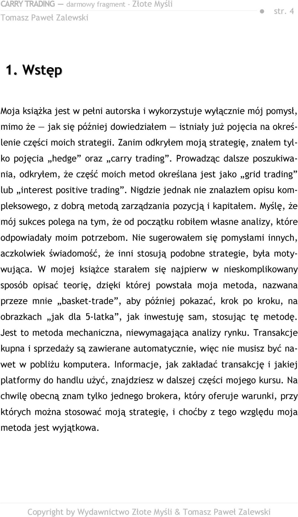 Prowadząc dalsze poszukiwania, odkryłem, że część moich metod określana jest jako grid trading lub interest positive trading.