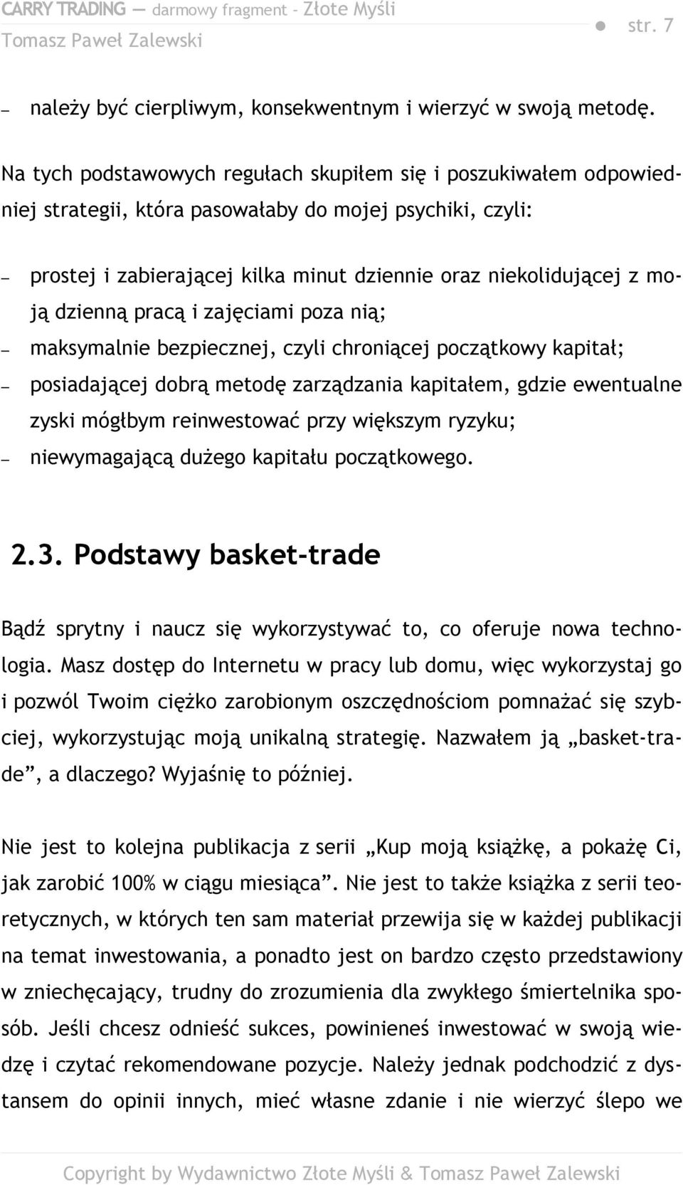 dzienną pracą i zajęciami poza nią; maksymalnie bezpiecznej, czyli chroniącej początkowy kapitał; posiadającej dobrą metodę zarządzania kapitałem, gdzie ewentualne zyski mógłbym reinwestować przy