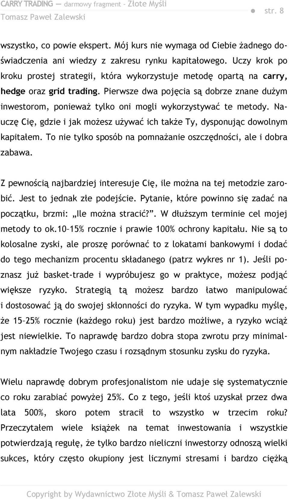 Pierwsze dwa pojęcia są dobrze znane dużym inwestorom, ponieważ tylko oni mogli wykorzystywać te metody. Nauczę Cię, gdzie i jak możesz używać ich także Ty, dysponując dowolnym kapitałem.