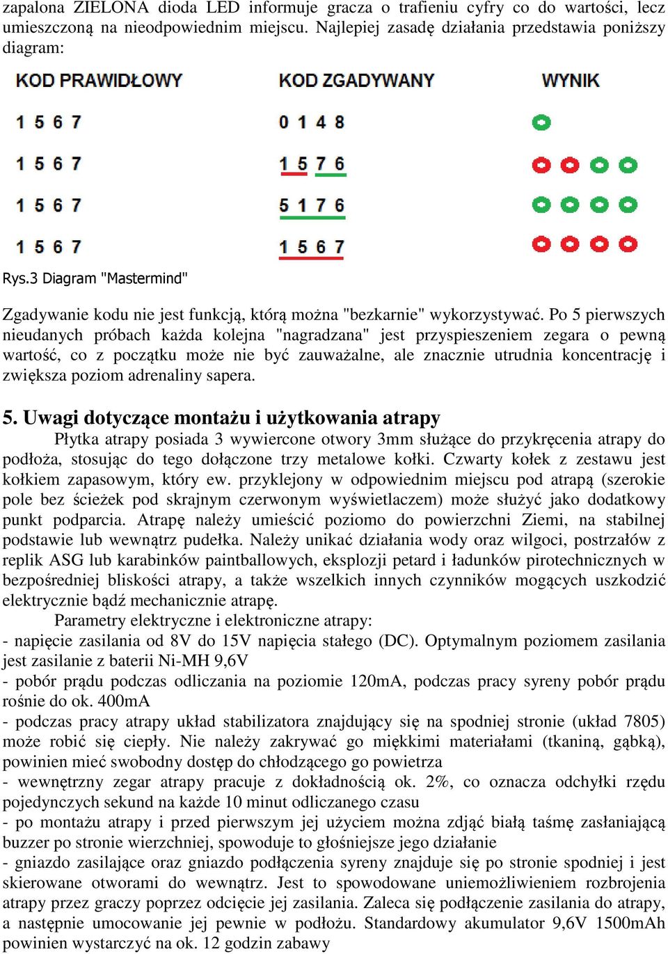 Po 5 pierwszych nieudanych próbach każda kolejna "nagradzana" jest przyspieszeniem zegara o pewną wartość, co z początku może nie być zauważalne, ale znacznie utrudnia koncentrację i zwiększa poziom