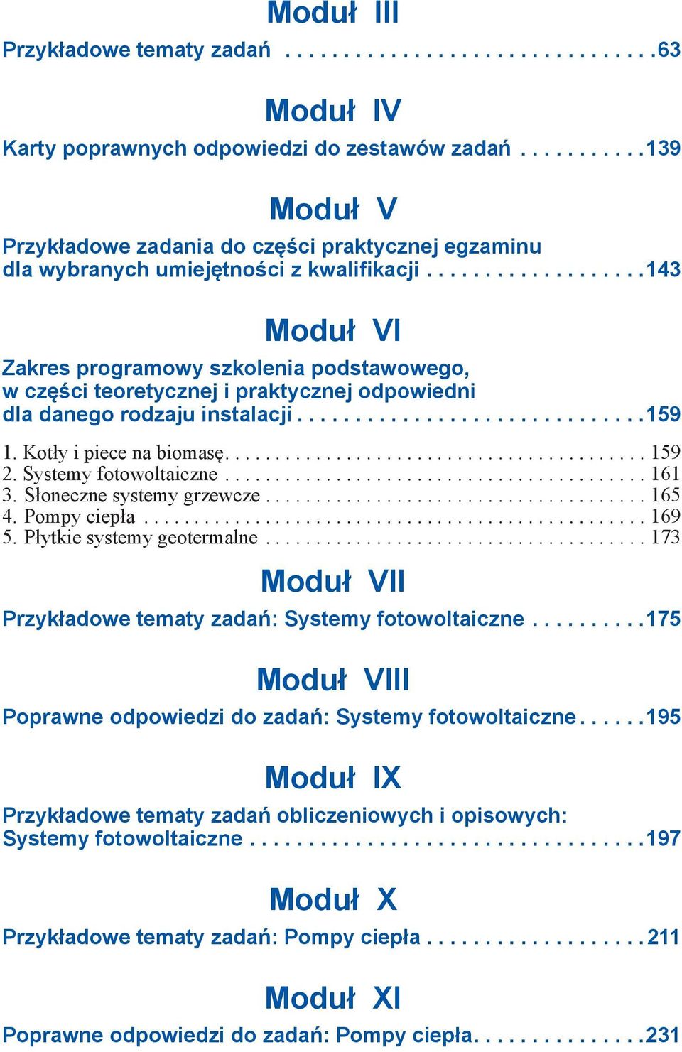 ... 143 Moduł VI Zakres programowy szkolenia podstawowego, w części teoretycznej i praktycznej odpowiedni dla danego rodzaju instalacji.... 159 1. Kotły i piece na biomasę...159 2.