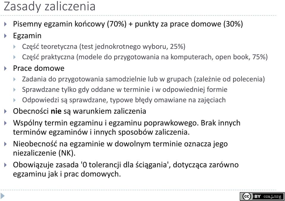 Odpowiedzi są sprawdzane, typowe błędy omawiane na zajęciach Obecności nie są warunkiem zaliczenia Wspólny termin egzaminu i egzaminu poprawkowego.