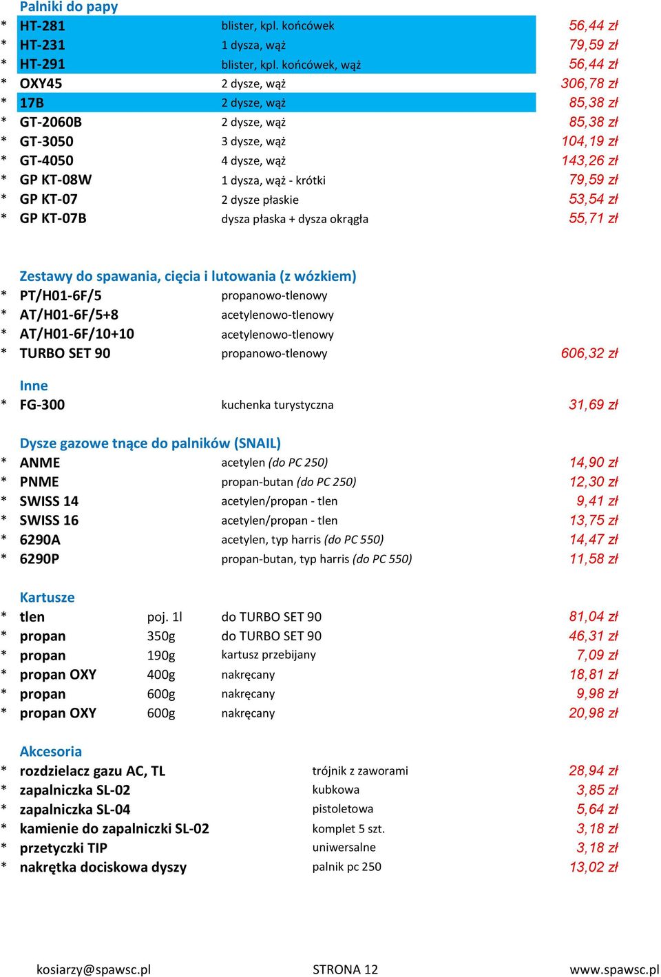 dysza, wąż - krótki 79,59 zł * GP KT-07 2 dysze płaskie 53,54 zł * GP KT-07B dysza płaska + dysza okrągła 55,71 zł Zestawy do spawania, cięcia i lutowania (z wózkiem) * PT/H01-6F/5 propanowo-tlenowy