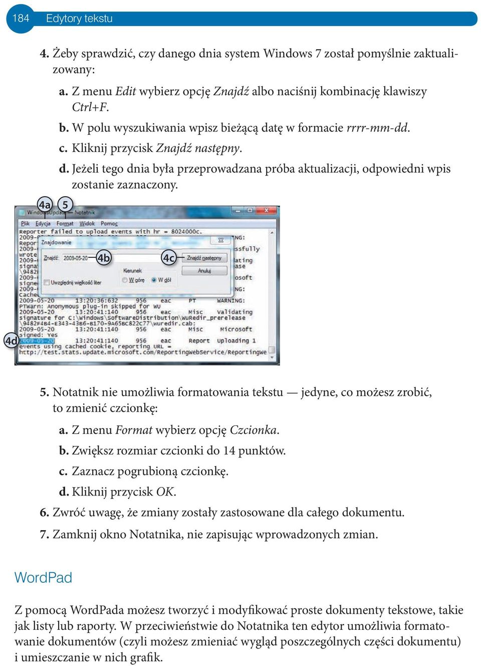 4a 5 4b 4c 4d 5. Notatnik nie umożliwia formatowania tekstu jedyne, co możesz zrobić, to zmienić czcionkę: a. Z menu Format wybierz opcję Czcionka. b. Zwiększ rozmiar czcionki do 14 punktów. c. Zaznacz pogrubioną czcionkę.