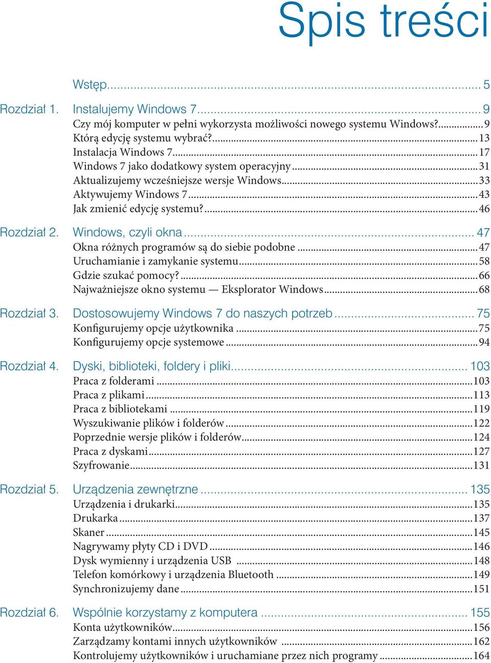 ..58 Gdzie szukać pomocy?...66 Najważniejsze okno systemu Eksplorator Windows...68 Konfigurujemy opcje użytkownika...75 Konfigurujemy opcje systemowe...94 Praca z folderami...103 Praca z plikami.