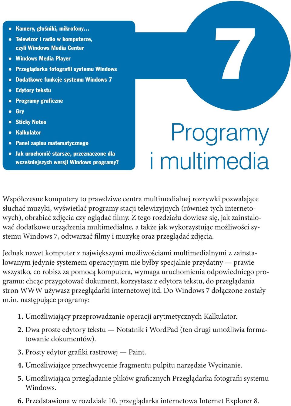 7 Programy i multimedia Współczesne komputery to prawdziwe centra multimedialnej rozrywki pozwalające słuchać muzyki, wyświetlać programy stacji telewizyjnych (również tych internetowych), obrabiać