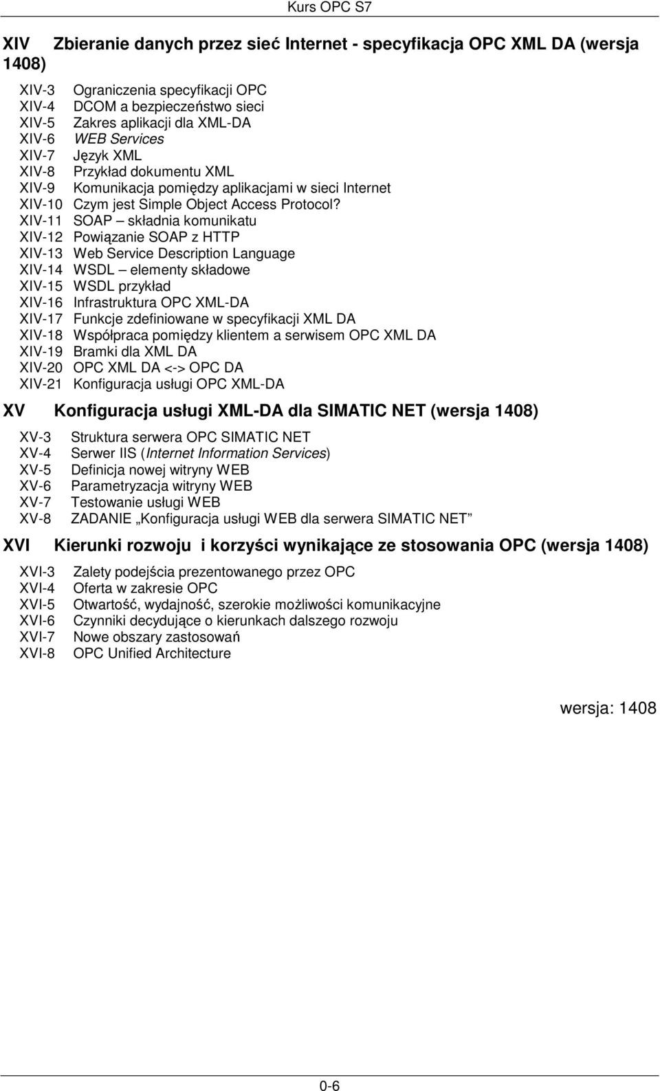 XIV-11 SOAP składnia komunikatu XIV-12 Powiązanie SOAP z HTTP XIV-13 Web Service Description Language XIV-14 WSDL elementy składowe XIV-15 WSDL przykład XIV-16 Infrastruktura OPC XML-DA XIV-17