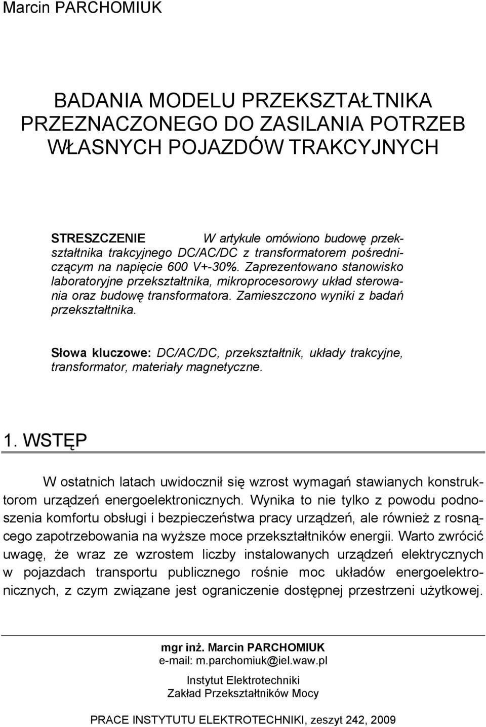 Zamieszczono wyniki z badań przekształtnika. Słowa kluczowe: DC/AC/DC, przekształtnik, układy trakcyjne, transformator, materiały magnetyczne. 1.