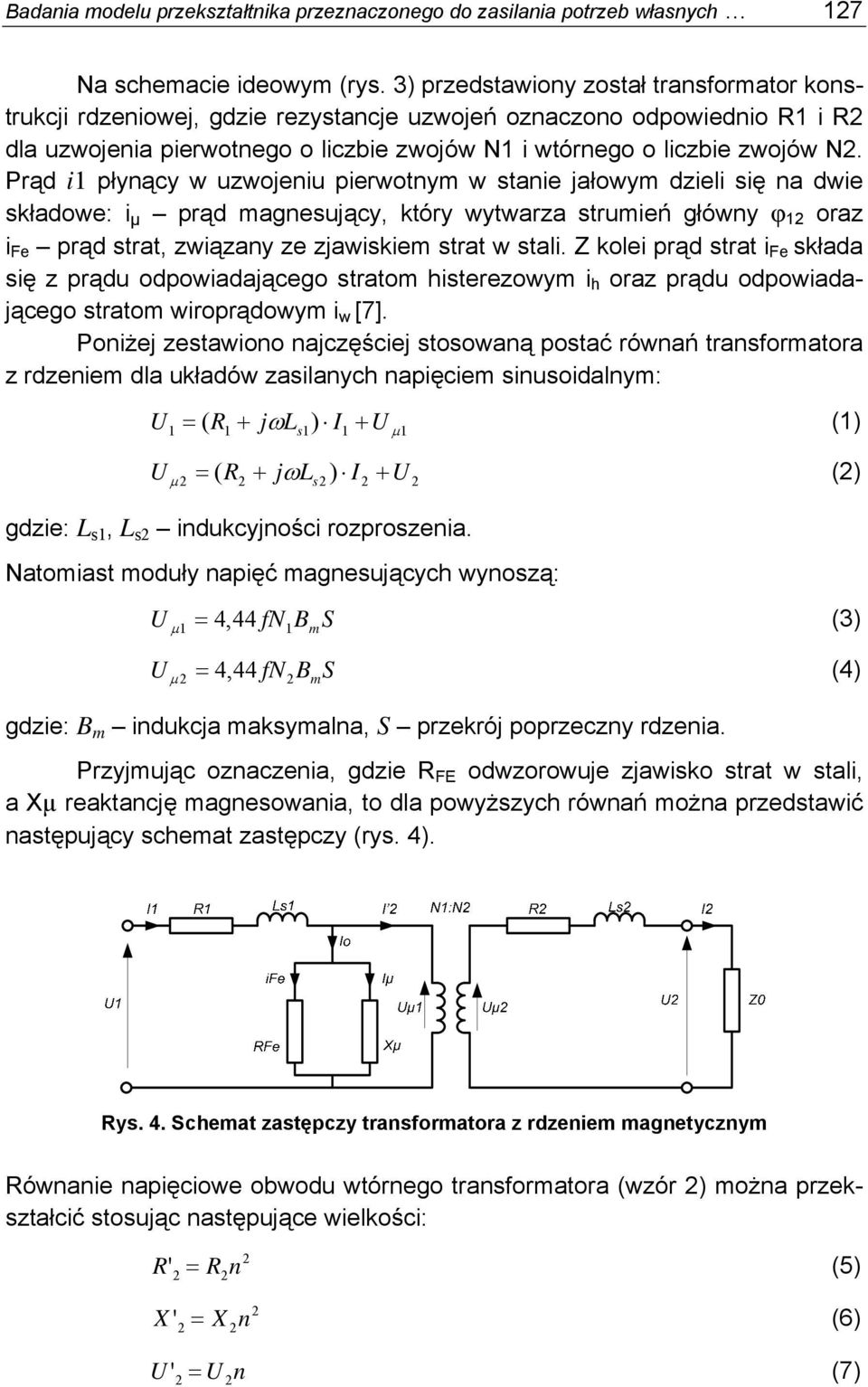 Prąd i1 płynący w uzwojeniu pierwotnym w stanie jałowym dzieli się na dwie składowe: i µ prąd magnesujący, który wytwarza strumień główny φ 1 oraz i Fe prąd strat, związany ze zjawiskiem strat w