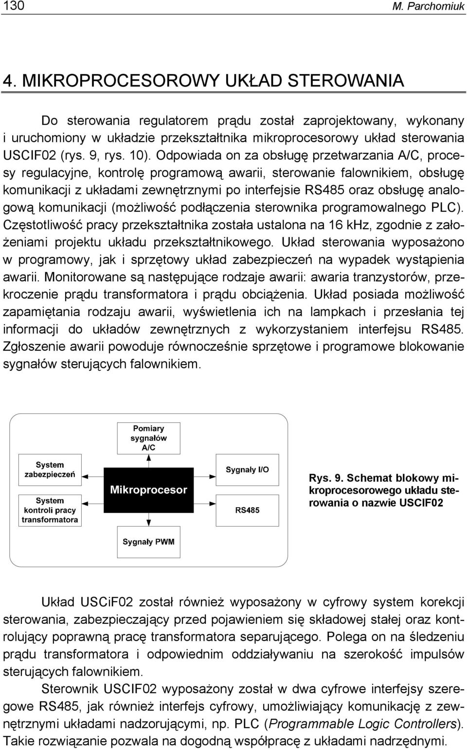 Odpowiada on za obsługę przetwarzania A/C, procesy regulacyjne, kontrolę programową awarii, sterowanie falownikiem, obsługę komunikacji z układami zewnętrznymi po interfejsie RS485 oraz obsługę