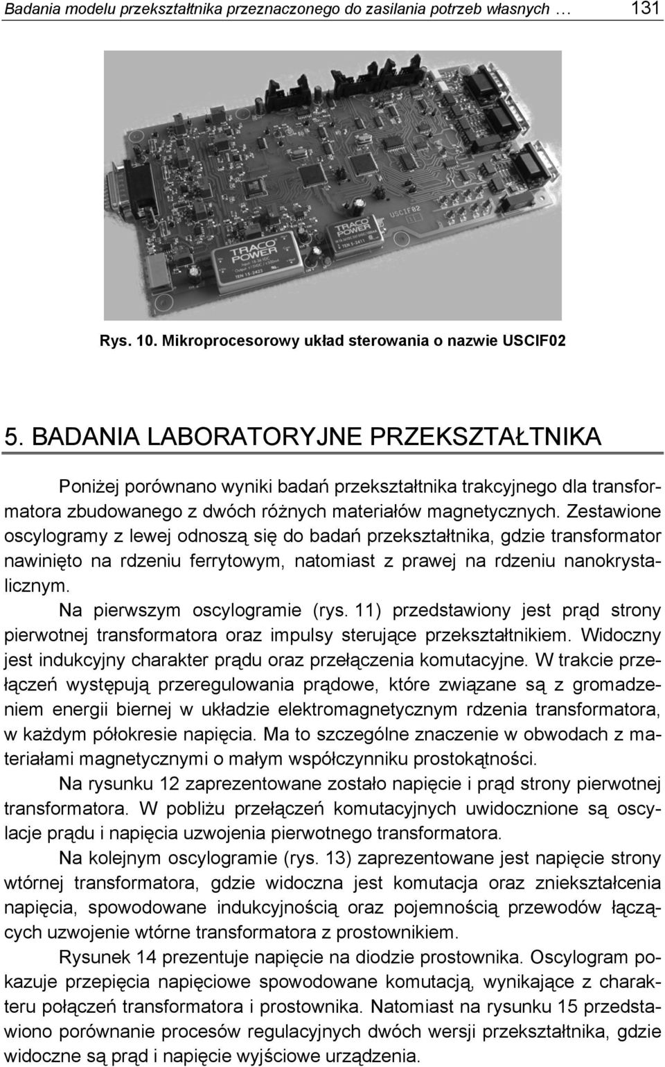 Zestawione oscylogramy z lewej odnoszą się do badań przekształtnika, gdzie transformator nawinięto na rdzeniu ferrytowym, natomiast z prawej na rdzeniu nanokrystalicznym.