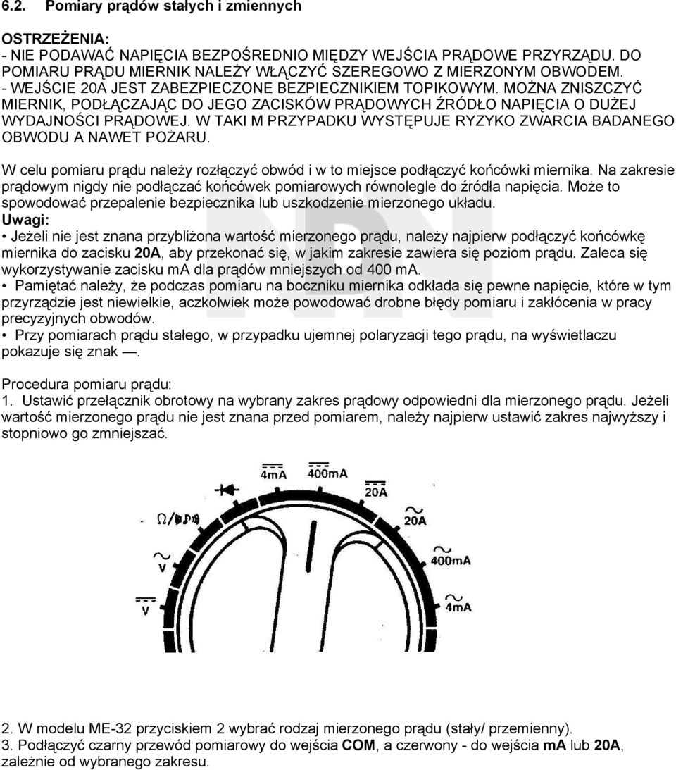 W TAKI M PRZYPADKU WYSTĘPUJE RYZYKO ZWARCIA BADANEGO OBWODU A NAWET POŻARU. W celu pomiaru prądu należy rozłączyć obwód i w to miejsce podłączyć końcówki miernika.