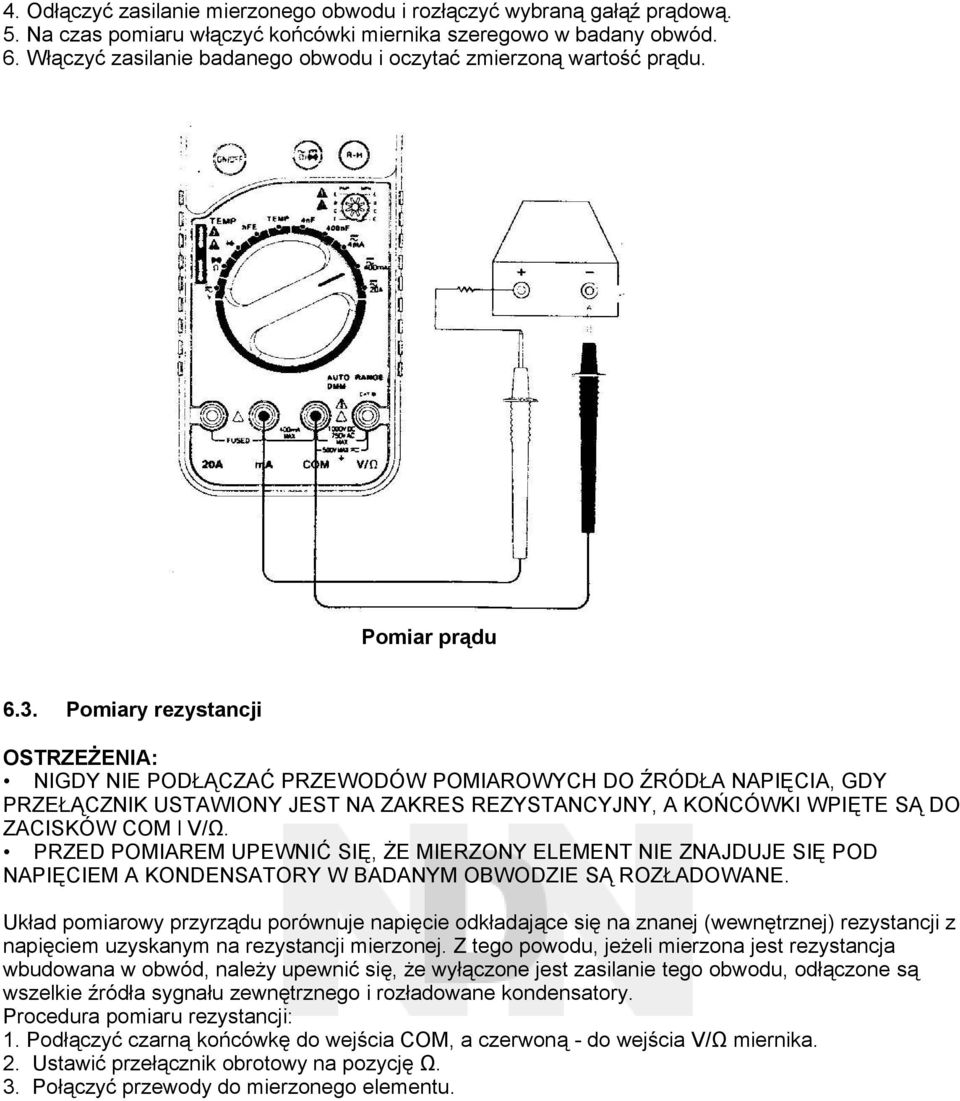 Pomiary rezystancji OSTRZEŻENIA: NIGDY NIE PODŁĄCZAĆ PRZEWODÓW POMIAROWYCH DO ŹRÓDŁA NAPIĘCIA, GDY PRZEŁĄCZNIK USTAWIONY JEST NA ZAKRES REZYSTANCYJNY, A KOŃCÓWKI WPIĘTE SĄ DO ZACISKÓW COM l V/Ω.