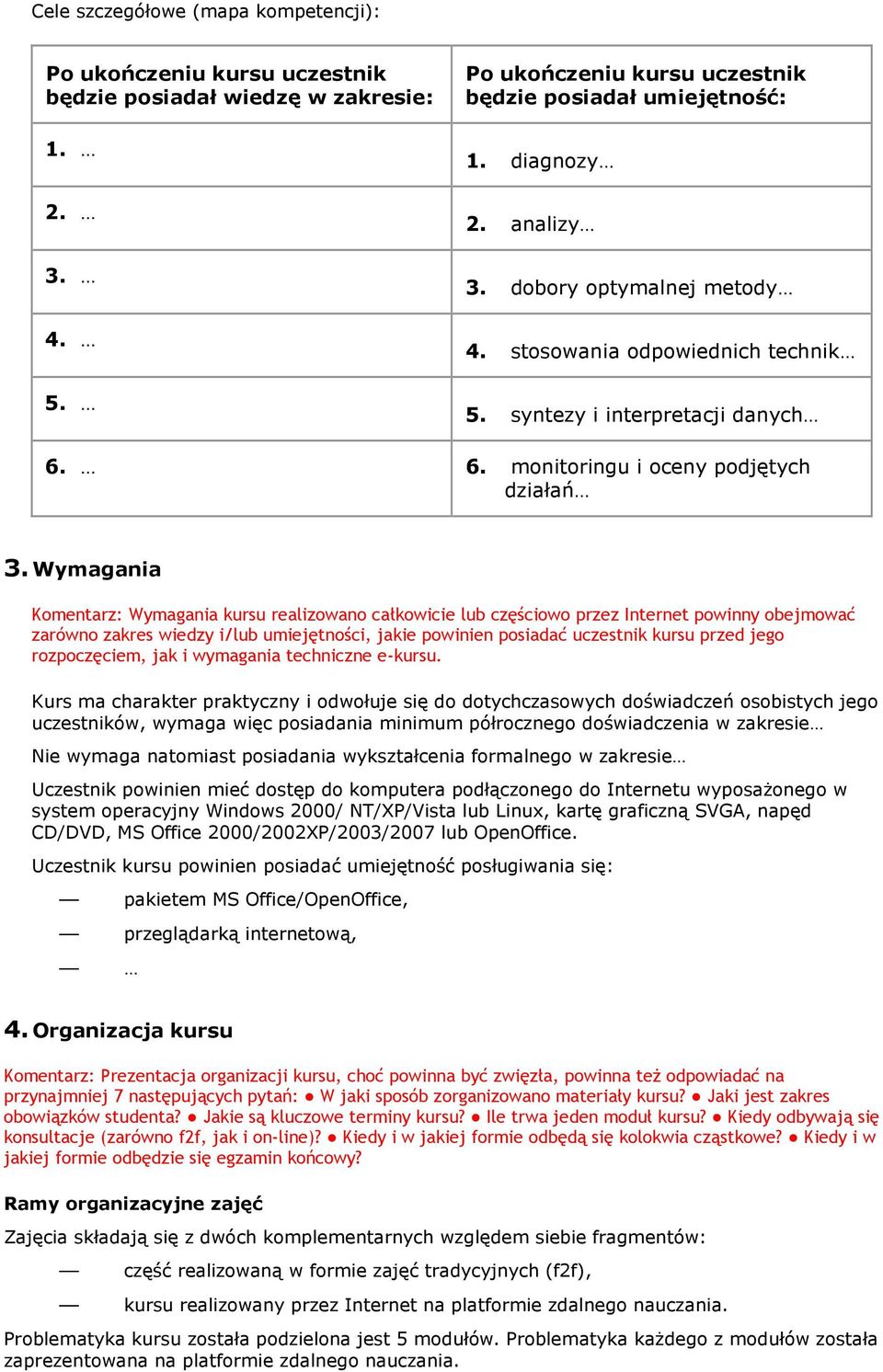 6. monitoringu i oceny podjętych działań Wymagania Komentarz: Wymagania kursu realizowano całkowicie lub częściowo przez Internet powinny obejmować zarówno zakres wiedzy i/lub umiejętności, jakie