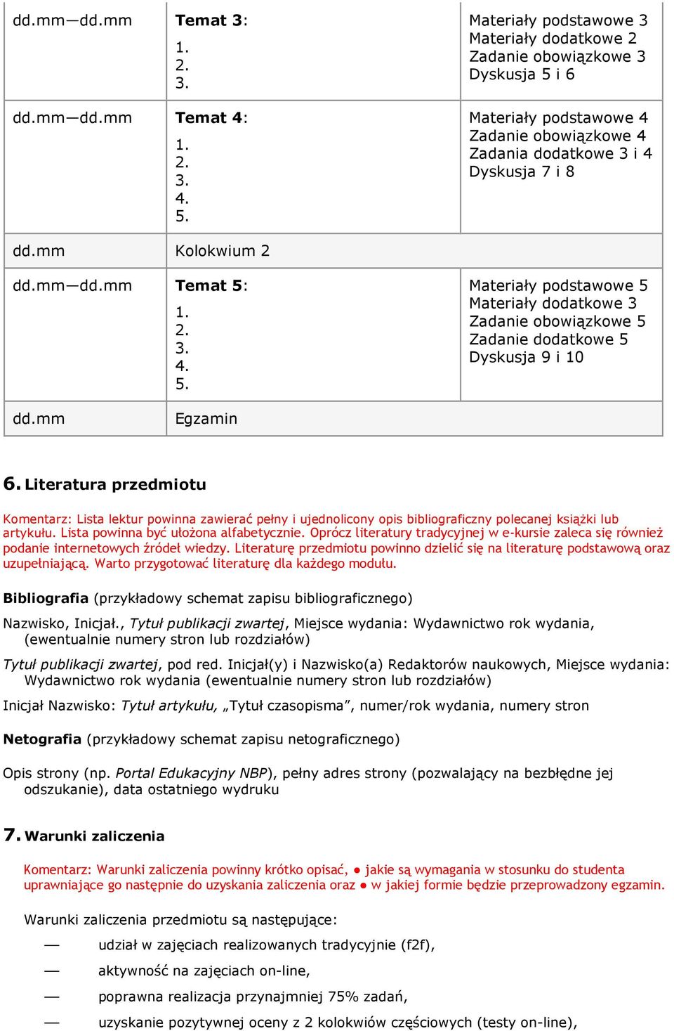 mm Temat 5: 4. 5. Materiały podstawowe 5 Materiały dodatkowe 3 Zadanie obowiązkowe 5 Zadanie dodatkowe 5 Dyskusja 9 i 10 dd.mm Egzamin 6.