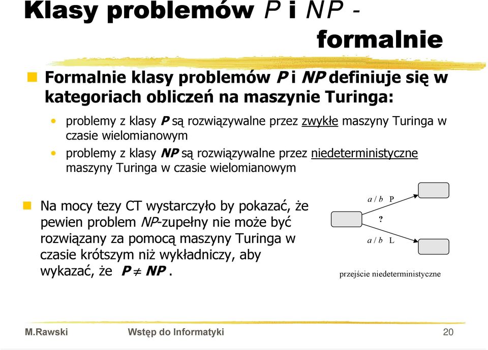 maszyny Turinga w czasie wielomianowym T Na mocy tezy CT wystarczyło by pokazać, że pewien problem NP-zupełny nie może być rozwiązany za pomocą