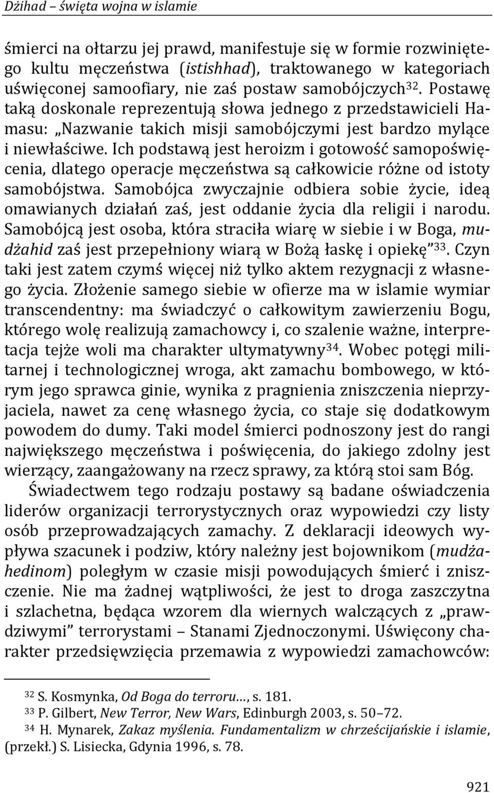 Ich podstawą jest heroizm i gotowość samopoświęcenia, dlatego operacje męczeństwa są całkowicie różne od istoty samobójstwa.