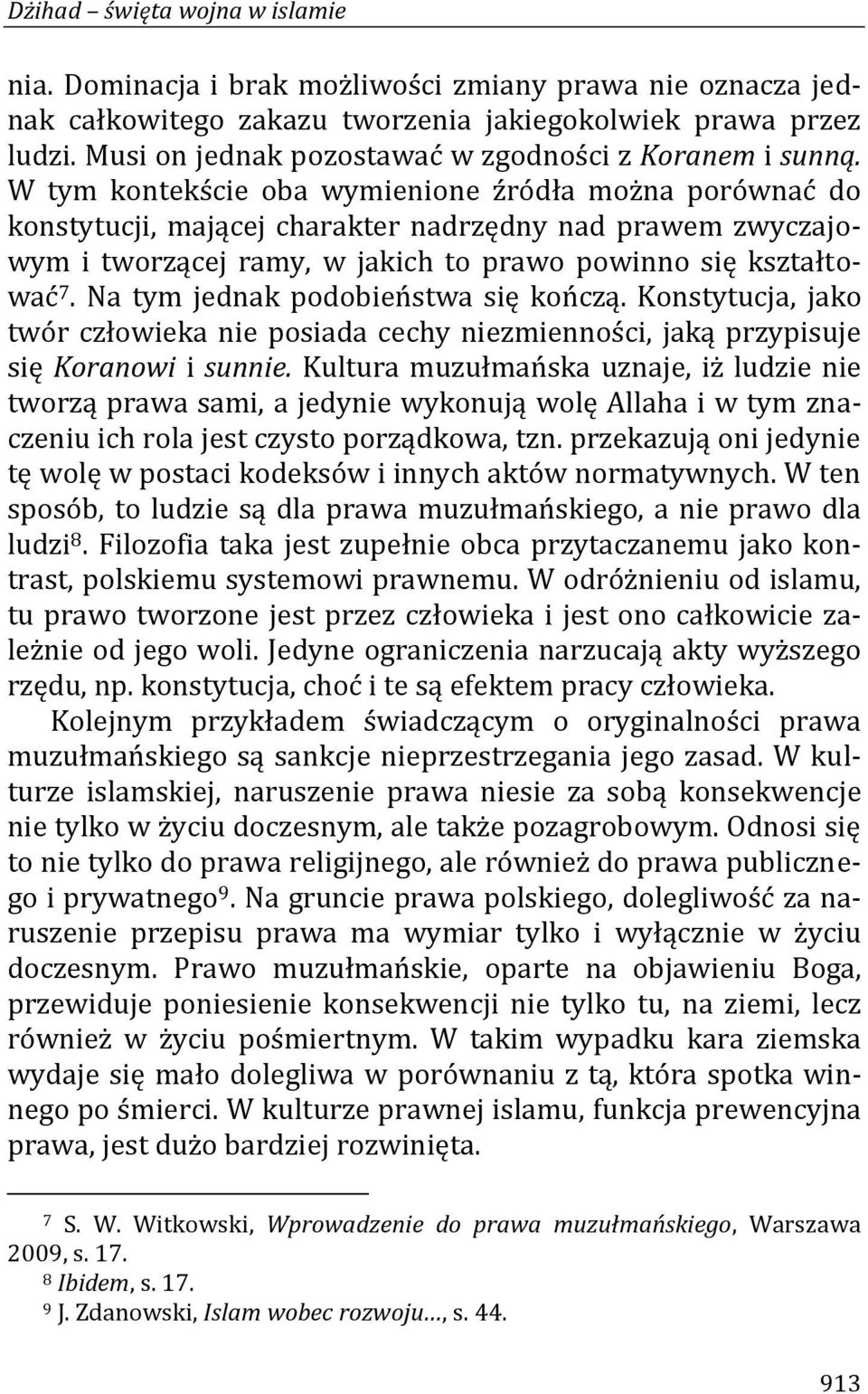 W tym kontekście oba wymienione źródła można porównać do konstytucji, mającej charakter nadrzędny nad prawem zwyczajowym i tworzącej ramy, w jakich to prawo powinno się kształtować 7.