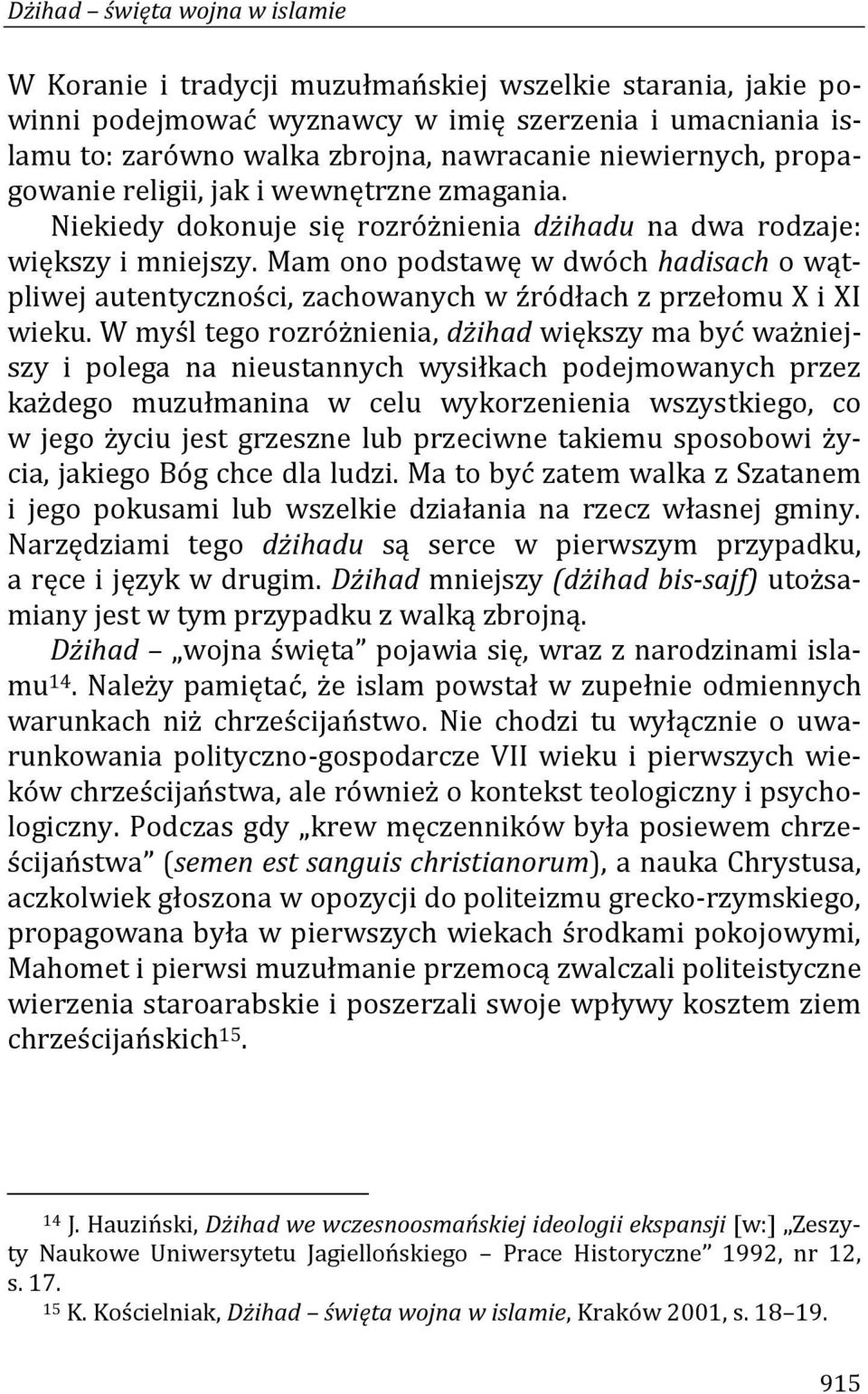 Mam ono podstawę w dwóch hadisach o wątpliwej autentyczności, zachowanych w źródłach z przełomu X i XI wieku.