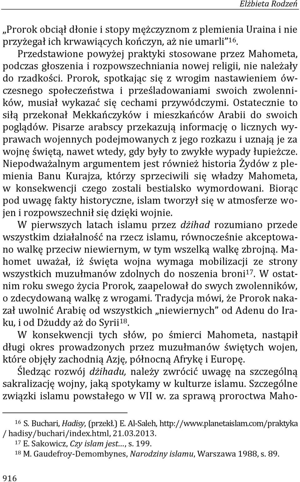 Prorok, spotkając się z wrogim nastawieniem ówczesnego społeczeństwa i prześladowaniami swoich zwolenników, musiał wykazać się cechami przywódczymi.