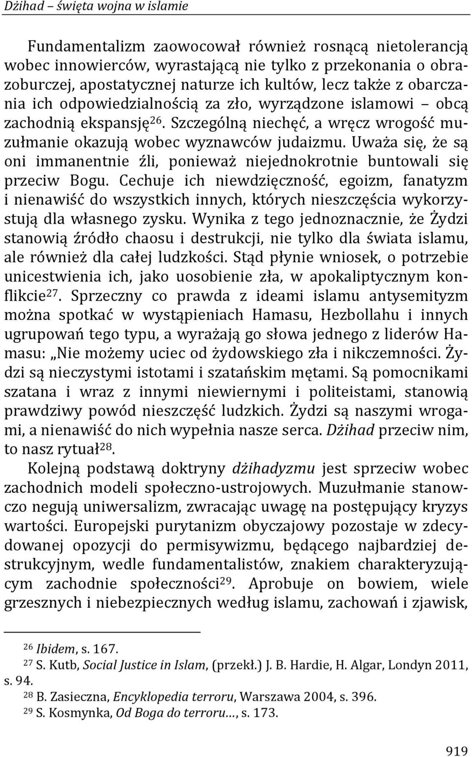 Uważa się, że są oni immanentnie źli, ponieważ niejednokrotnie buntowali się przeciw Bogu.