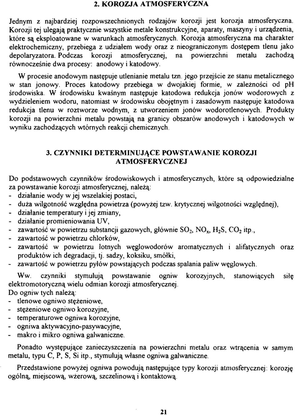 Korozja atmosferyczna ma charakter elektrochemiczny, przebiega z udziałem wody oraz z nieograniczonym dostępem tlenu jako depolaryzatora.