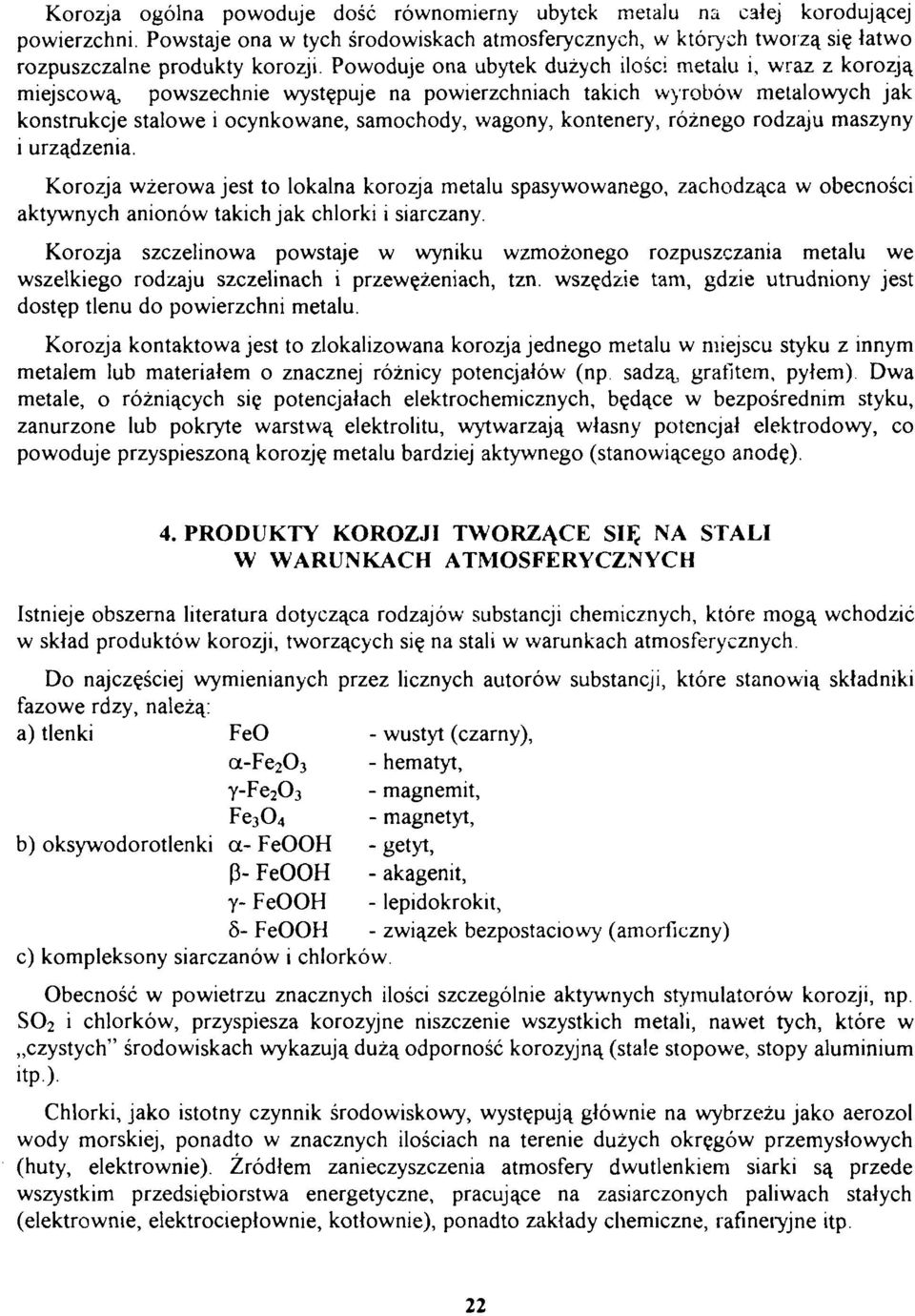 kontenery, różnego rodzaju maszyny i urządzenia. Korozja wżerowa jest to lokalna korozja metalu spasywowanego, zachodząca w obecności aktywnych anionów takich jak chlorki i siarczany.