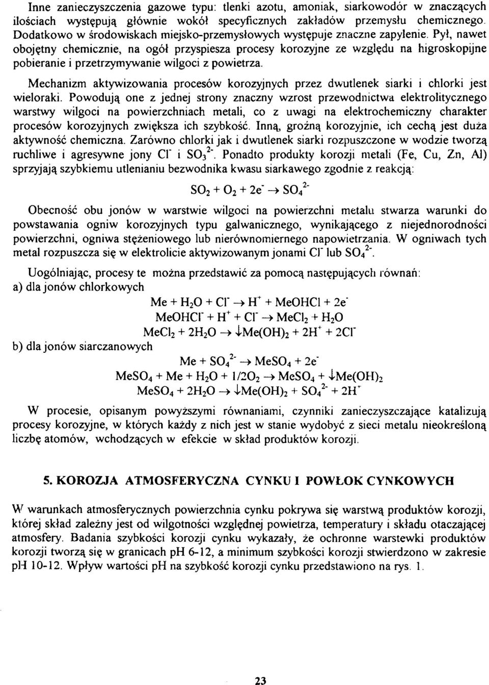 Pył, nawet obojętny chemicznie, na ogół przyspiesza procesy korozyjne ze względu na higroskopijne pobieranie i przetrzymywanie wilgoci z powietrza.