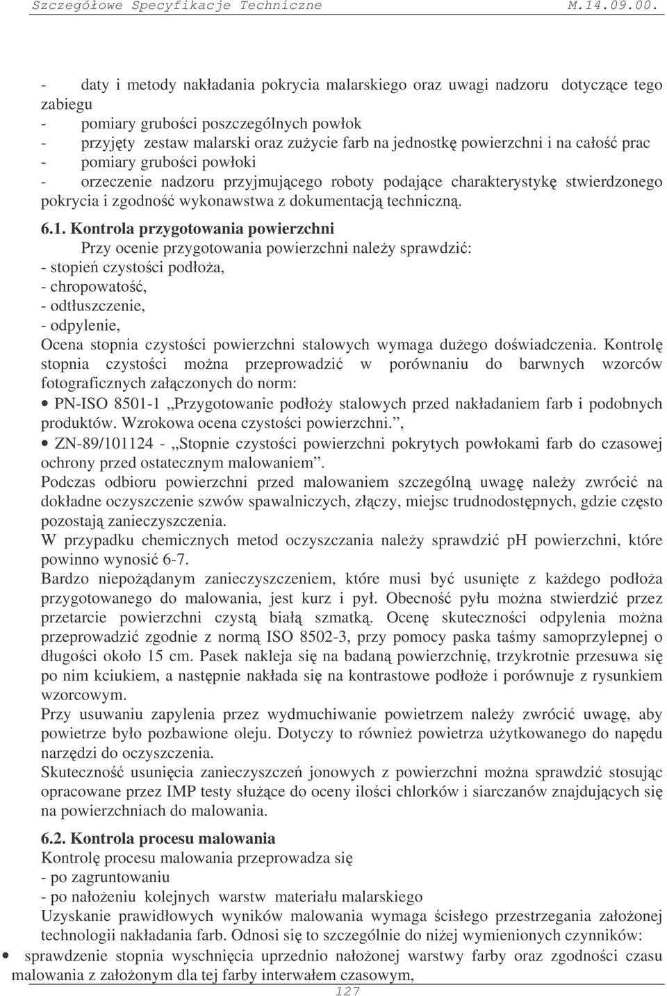 Kontrola przygotowania powierzchni Przy ocenie przygotowania powierzchni naley sprawdzi: - stopie czystoci podłoa, - chropowato, - odtłuszczenie, - odpylenie, Ocena stopnia czystoci powierzchni