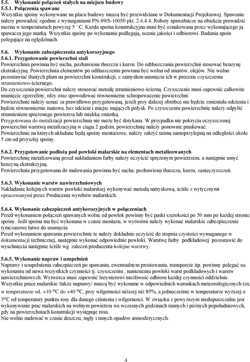 Każda spoina konstrukcyjna musi być oznakowana przez wykonującego ją spawacza jego marką. Wszystkie spoiny po wykonaniu podlegają, ocenie jakości i odbiorowi. Badania spoin polegające na oględzinach.